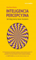 Okładka książki: Inteligencja percepcyjna. Jak mózg tworzy iluzje i złudzenia