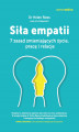 Okładka książki: Siła empatii. 7 zasad zmieniających życie, pracę i relacje