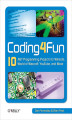 Okładka książki: Coding4Fun. 10 .NET Programming Projects for Wiimote, YouTube, World of Warcraft, and More