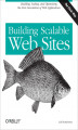 Okładka książki: Building Scalable Web Sites. Building, Scaling, and Optimizing the Next Generation of Web Applications