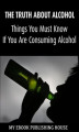 Okładka książki: The Truth About Alcohol: Things You Must Know If You Are Consuming Alcohol