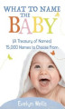 Okładka książki: What To Name The Baby (A Treasury of Names): 15,000 Names to Choose From