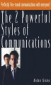 Okładka książki: The 2 Powerful Styles of Communications : Perfectly Fine Tuned Communications With Everyone!