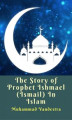 Okładka książki: The Story of Prophet Ishmael (Ismail) In Islam