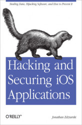 Okładka: Hacking and Securing iOS Applications. Stealing Data, Hijacking Software, and How to Prevent It