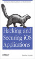 Okładka książki: Hacking and Securing iOS Applications. Stealing Data, Hijacking Software, and How to Prevent It
