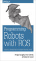 Okładka książki: Programming Robots with ROS. A Practical Introduction to the Robot Operating System