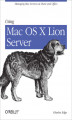 Okładka książki: Using Mac OS X Lion Server. Managing Mac Services at Home and Office