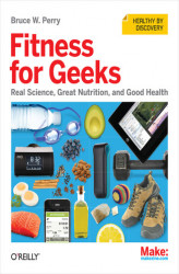 Okładka: Fitness for Geeks. Real Science, Great Nutrition, and Good Health