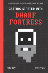 Okładka: Getting Started with Dwarf Fortress. Learn to play the most complex video game ever made