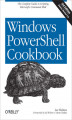 Okładka książki: Windows PowerShell Cookbook. The Complete Guide to Scripting Microsoft\'s Command Shell