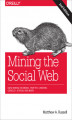Okładka książki: Mining the Social Web. Data Mining Facebook, Twitter, LinkedIn, Google+, GitHub, and More