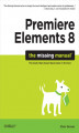 Okładka książki: Premiere Elements 8: The Missing Manual. The Missing Manual
