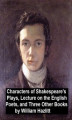 Okładka książki: Characters of Shakespeare's Plays, Lectures on the English Poets and Three Other Books