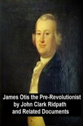 Okładka: James Otis the Pre-Revolutionary by John Clark Ridpath and Related Documents