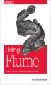 Okładka książki: Using Flume. Flexible, Scalable, and Reliable Data Streaming