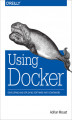 Okładka książki: Using Docker. Developing and Deploying Software with Containers