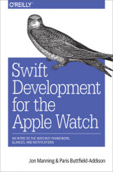 Okładka: Swift Development for the Apple Watch. An Intro to the WatchKit Framework, Glances, and Notifications