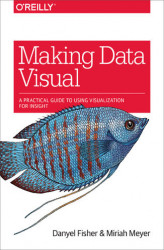 Okładka: Making Data Visual. A Practical Guide to Using Visualization for Insight