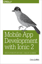 Okładka: Mobile App Development with Ionic 2. Cross-Platform Apps with Ionic, Angular, and Cordova