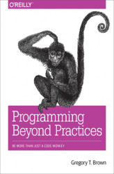 Okładka: Programming Beyond Practices. Be More Than Just a Code Monkey