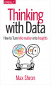 Okładka książki: Thinking with Data. How to Turn Information into Insights