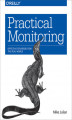 Okładka książki: Practical Monitoring. Effective Strategies for the Real World