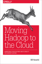 Okładka: Moving Hadoop to the Cloud. Harnessing Cloud Features and Flexibility for Hadoop Clusters