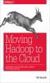 Okładka książki: Moving Hadoop to the Cloud. Harnessing Cloud Features and Flexibility for Hadoop Clusters
