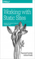 Okładka książki: Working with Static Sites. Bringing the Power of Simplicity to Modern Sites