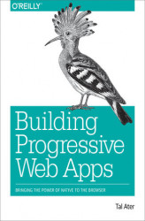 Okładka: Building Progressive Web Apps. Bringing the Power of Native to the Browser