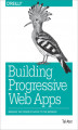 Okładka książki: Building Progressive Web Apps. Bringing the Power of Native to the Browser