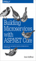 Okładka książki: Building Microservices with ASP.NET Core. Develop, Test, and Deploy Cross-Platform Services in the Cloud