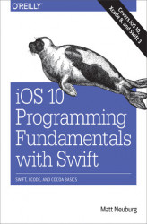Okładka: iOS 10 Programming Fundamentals with Swift. Swift, Xcode, and Cocoa Basics