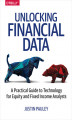Okładka książki: Unlocking Financial Data. A Practical Guide to Technology for Equity and Fixed Income Analysts