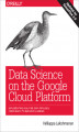Okładka książki: Data Science on the Google Cloud Platform. Implementing End-to-End Real-Time Data Pipelines: From Ingest to Machine Learning