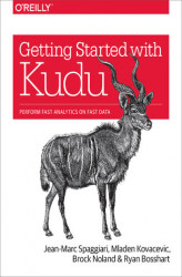 Okładka: Getting Started with Kudu. Perform Fast Analytics on Fast Data