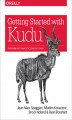 Okładka książki: Getting Started with Kudu. Perform Fast Analytics on Fast Data