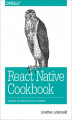 Okładka książki: React Native Cookbook. Bringing the Web to Native Platforms