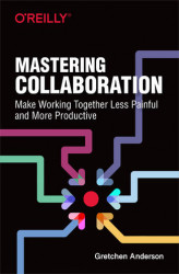 Okładka: Mastering Collaboration. Make Working Together Less Painful and More Productive
