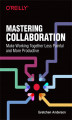 Okładka książki: Mastering Collaboration. Make Working Together Less Painful and More Productive