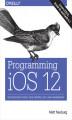 Okładka książki: Programming iOS 12. Dive Deep into Views, View Controllers, and Frameworks