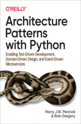 Okładka: Architecture Patterns with Python. Enabling Test-Driven Development, Domain-Driven Design, and Event-Driven Microservices