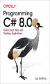 Okładka książki: Programming C# 8.0. Build Cloud, Web, and Desktop Applications