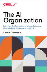 Okładka: The AI Organization. Learn from Real Companies and Microsoftâs Journey How to Redefine Your Organization with AI