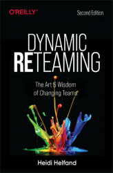 Okładka: Dynamic Reteaming. The Art and Wisdom of Changing Teams. 2nd Edition