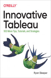 Okładka: Innovative Tableau. 100 More Tips, Tutorials, and Strategies