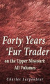 Okładka książki: Forty Years a Fur Trader on the Upper Missouri: All Volumes