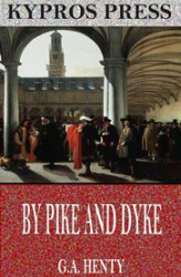 Okładka: By Pike and Dyke. A Tale of the Rise of the Dutch Republic