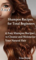 Okładka książki: A to Z Shampoo Recipes for Total Beginners25 Easy Shampoo Recipes to Cleanse and Moisturize Your Natural Hair